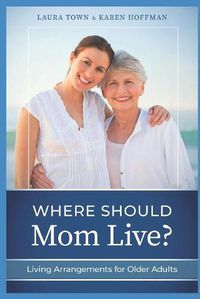 Cover image for Where Should Mom Live?: Living Arrangements for Older Adults