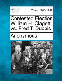 Cover image for Contested Election William H. Clagett vs. Fred T. DuBois