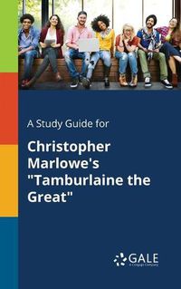 Cover image for A Study Guide for Christopher Marlowe's Tamburlaine the Great