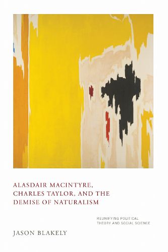 Cover image for Alasdair MacIntyre, Charles Taylor, and the Demise of Naturalism: Reunifying Political Theory and Social Science