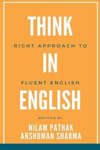 Cover image for Think in English- Right Approach to Fluent English