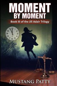 Cover image for Moment by Moment: Book III of the Jill Adair Series