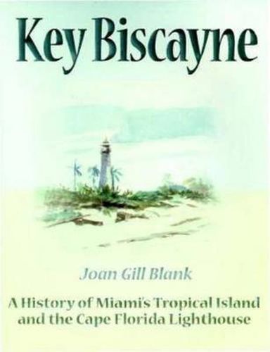 Cover image for Key Biscayne: A History of Miami's Tropical Island and the Cape Florida Lighthouse