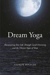 Cover image for Dream Yoga: Illuminating Your Life Through Lucid Dreaming and the Tibetan Yogas of Sleep