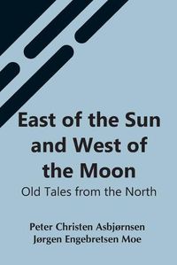 Cover image for East Of The Sun And West Of The Moon: Old Tales From The North