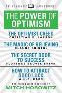 Cover image for The Power of Optimism (Condensed Classics): The Optimist Creed; The Magic of Believing; The Secret Door to Success; How to Attract Good Luck: The Optimist Creed; The Magic of Believing; The Secret Door to Success; How to Attract Good Luck