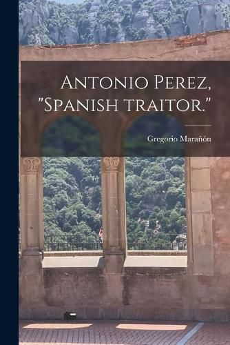 Antonio Perez, Spanish Traitor.