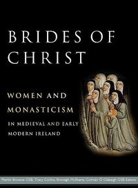 Cover image for Brides of Christ: Women and Monasticism in Medieval and Early Modern Ireland