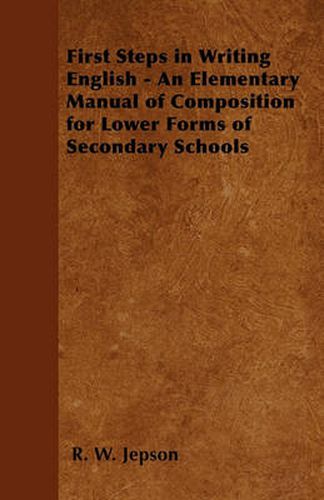 Cover image for First Steps in Writing English - An Elementary Manual of Composition for Lower Forms of Secondary Schools