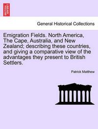 Cover image for Emigration Fields. North America, the Cape, Australia, and New Zealand; Describing These Countries, and Giving a Comparative View of the Advantages They Present to British Settlers.