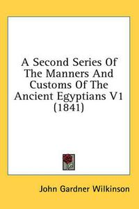 Cover image for A Second Series of the Manners and Customs of the Ancient Egyptians V1 (1841)