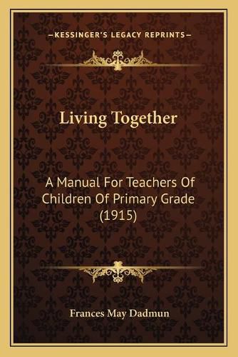 Cover image for Living Together: A Manual for Teachers of Children of Primary Grade (1915)