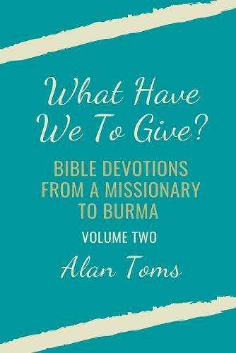 Cover image for What Have We To Give? Bible Devotions from a Missionary to Burma