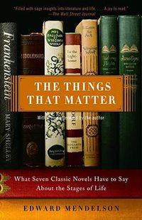 Cover image for The Things That Matter: What Seven Classic Novels Have to Say About the Stages of Life