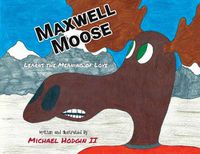 Cover image for Maxwell Moose: Learns the Meaning of Love