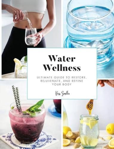 Cover image for Water Wellness: Ultimate Guide to Restore, Rejuvenate and Refine Your Body