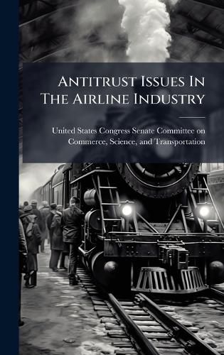 Cover image for Antitrust Issues In The Airline Industry