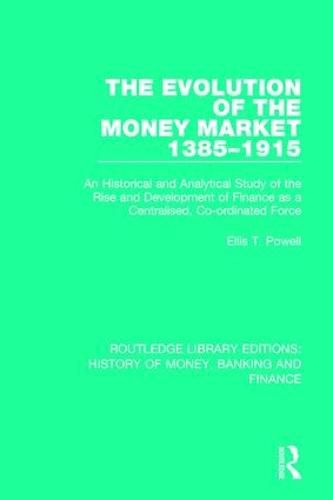 Cover image for The Evolution of the Money Market 1385-1915: An Historical and Analytical Study of the Rise and Development of Finance as a Centralised, Co-ordinated Force