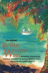 Cover image for By Way of the Wind: Refreshing, Amusing and Practical Inspiration for all Long-distance Sailors -- and Those who Dream About It!