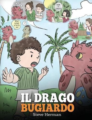 Il drago bugiardo: (Teach Your Dragon To Stop Lying) Un libro sui draghi per insegnare ai bambini a NON mentire. Una simpatica storia per bambini, per educarli all'onesta e insegnare loro a dire la verita.