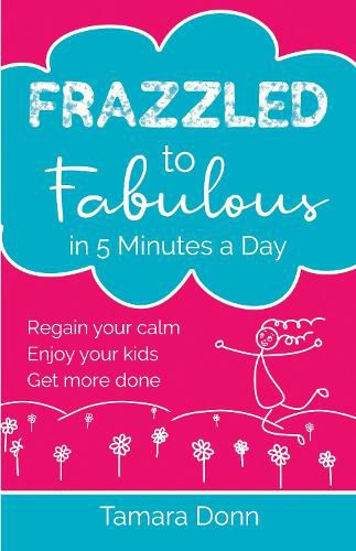 Cover image for Frazzled to Fabulous in 5 Minutes a Day: Regain your calm, enjoy your kids and get more done