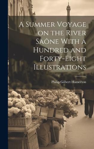 Cover image for A Summer Voyage on the River Saone With a Hundred and Forty-Eight Illustrations