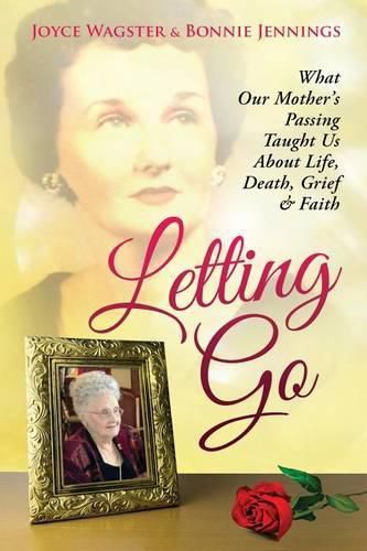 Cover image for Letting Go: What Our Mother's Passing Taught Us About Life, Death, Grief & Faith