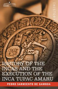 Cover image for History of the Incas and the Execution of the Inca Tupac Amaru