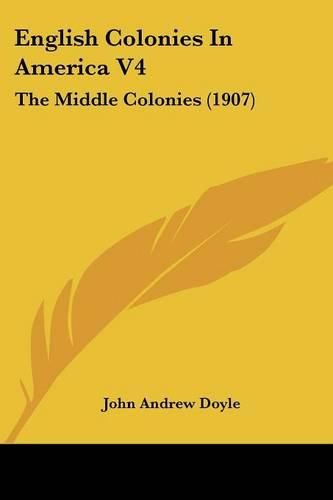 English Colonies in America V4: The Middle Colonies (1907)