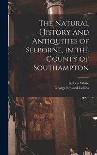 Cover image for The Natural History and Antiquities of Selborne, in the County of Southampton