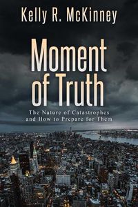 Cover image for Moment of Truth: The Nature of Catastrophes and How to Prepare for Them