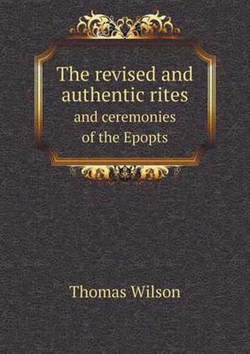 The revised and authentic rites and ceremonies of the Epopts