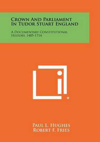 Cover image for Crown and Parliament in Tudor Stuart England: A Documentary Constitutional History, 1485-1714