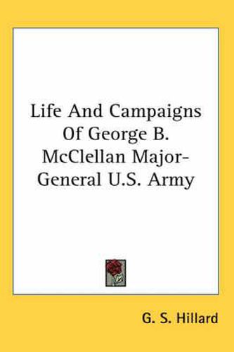 Cover image for Life and Campaigns of George B. McClellan Major-General U.S. Army