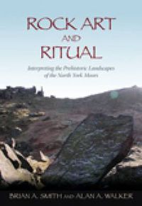Cover image for Rock Art and Ritual: Interpreting the Prehistoric Landscapes of the North York Moors
