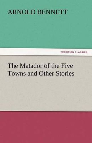 Cover image for The Matador of the Five Towns and Other Stories