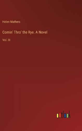 Comin' Thro' the Rye. A Novel