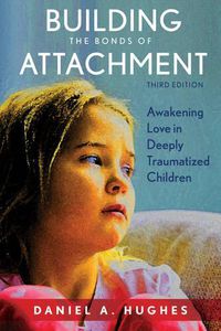 Cover image for Building the Bonds of Attachment: Awakening Love in Deeply Traumatized Children