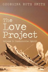 Cover image for The Love Project: Volume 1: Unsinkable Spirit