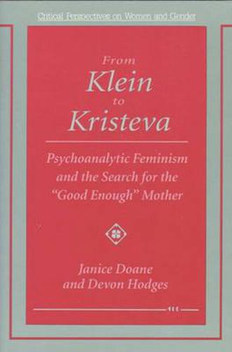 Cover image for From Klein to Kristeva: Psychoanalytic Feminism and the Search for the  Good Enough  Mother