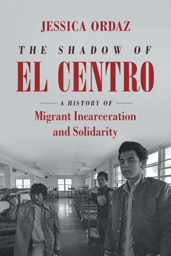 Cover image for The Shadow of El Centro: A History of Migrant Incarceration and Solidarity