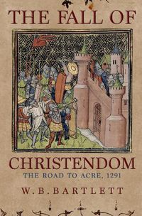 Cover image for The Fall of Christendom: The Road to Acre 1291