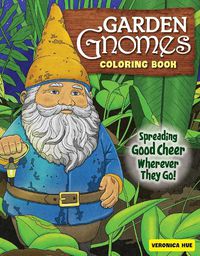 Cover image for Garden Gnomes Coloring Book: Spreading Good Cheer Wherever They Go!