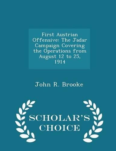 Cover image for First Austrian Offensive: The Jadar Campaign Covering the Operations from August 12 to 25, 1914 - Scholar's Choice Edition