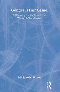 Cover image for Gender Is Fair Game: (Re)Thinking the (Fe)Male in the Works of Oba Minako