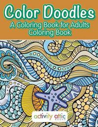 Cover image for Color Doodles, a Coloring Book For Adults Coloring Book