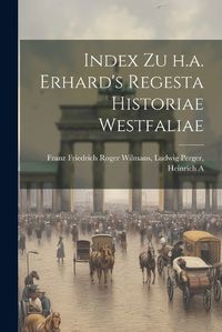 Cover image for Index zu h.a. Erhard's Regesta Historiae Westfaliae