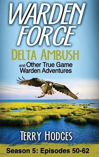 Cover image for Warden Force: Delta Ambush and Other True Game Warden Adventures: Episodes 50-62