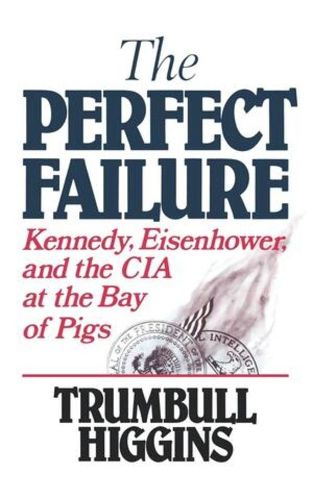 Cover image for The Perfect Failure: Kennedy, Eisenhower, and the CIA at the Bay of Pigs