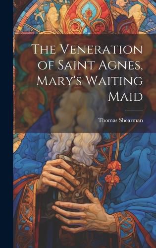 Cover image for The Veneration of Saint Agnes, Mary's Waiting Maid